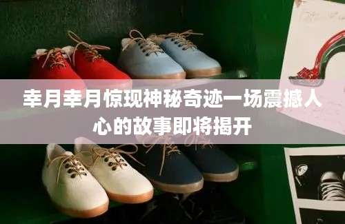幸月幸月惊现神秘奇迹一场震撼人心的故事即将揭开