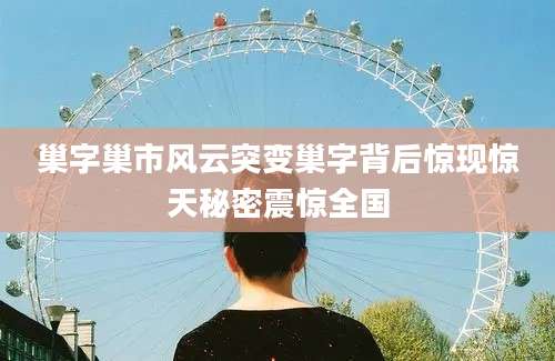 巢字巢市风云突变巢字背后惊现惊天秘密震惊全国