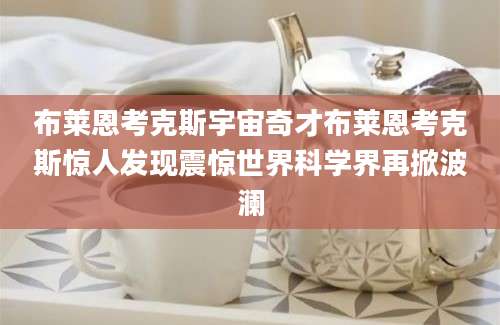 布莱恩考克斯宇宙奇才布莱恩考克斯惊人发现震惊世界科学界再掀波澜