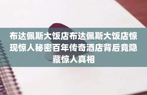 布达佩斯大饭店布达佩斯大饭店惊现惊人秘密百年传奇酒店背后竟隐藏惊人真相