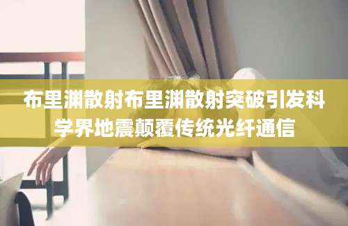 布里渊散射布里渊散射突破引发科学界地震颠覆传统光纤通信