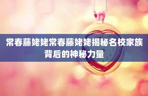 常春藤姥姥常春藤姥姥揭秘名校家族背后的神秘力量