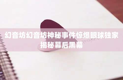 幻音坊幻音坊神秘事件惊爆眼球独家揭秘幕后黑幕