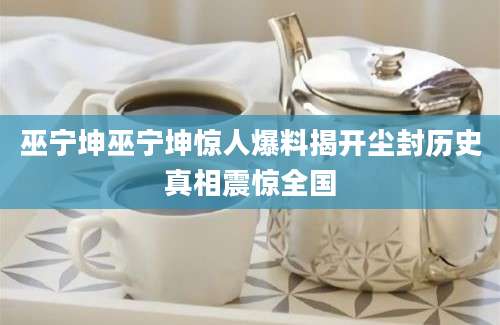 巫宁坤巫宁坤惊人爆料揭开尘封历史真相震惊全国