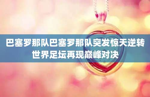 巴塞罗那队巴塞罗那队突发惊天逆转世界足坛再现巅峰对决